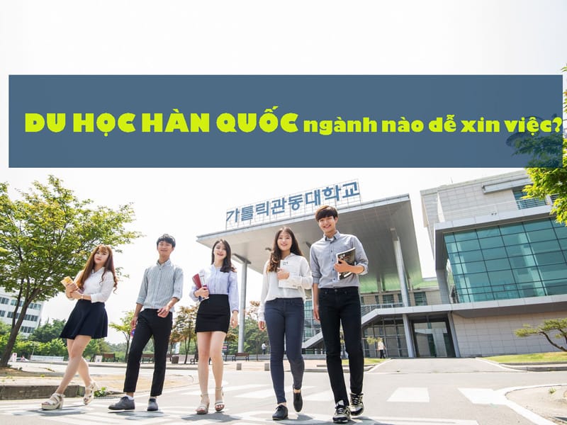 du-hoc-han-quoc-nen-chon-nganh-nao-de-xin-viec